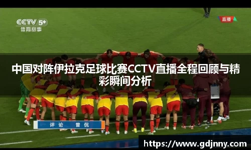 中国对阵伊拉克足球比赛CCTV直播全程回顾与精彩瞬间分析