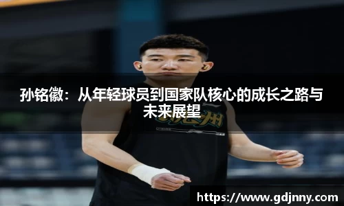 孙铭徽：从年轻球员到国家队核心的成长之路与未来展望