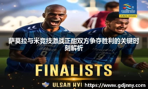 萨莫拉与米竞技激战正酣双方争夺胜利的关键时刻解析