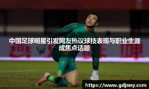 中国足球明星引发网友热议球技表现与职业生涯成焦点话题