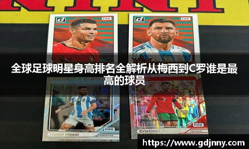 全球足球明星身高排名全解析从梅西到C罗谁是最高的球员